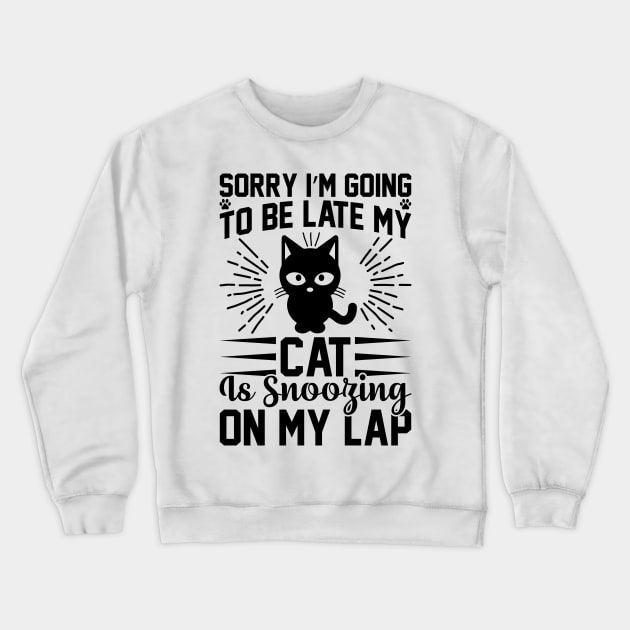 Sorry I m Going To Be Late My Cat Is Snoozing On My Lap T Shirt For Women Men Crewneck Sweatshirt by Xamgi